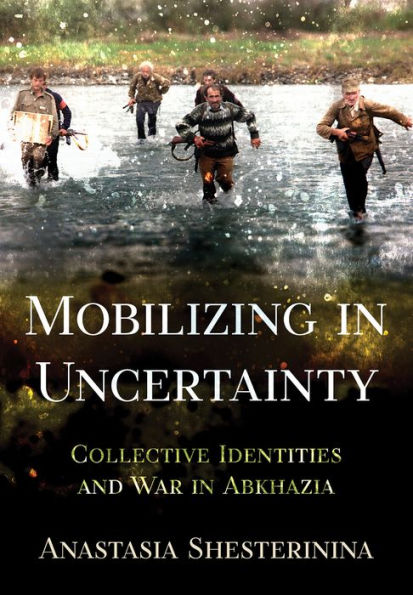 Mobilizing in Uncertainty: Collective Identities and War in Abkhazia