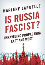 Is Russia Fascist?: Unraveling Propaganda East and West