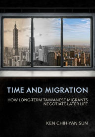 Title: Time and Migration: How Long-Term Taiwanese Migrants Negotiate Later Life, Author: Ken Chih-Yan Sun