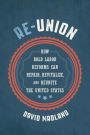 Re-Union: How Bold Labor Reforms Can Repair, Revitalize, and Reunite the United States