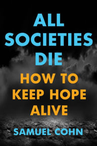 Title: All Societies Die: How to Keep Hope Alive, Author: Samuel Cohn