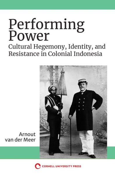 Performing Power: Cultural Hegemony, Identity, and Resistance in Colonial Indonesia
