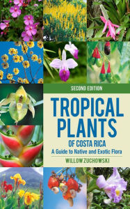 Title: Tropical Plants of Costa Rica: A Guide to Native and Exotic Flora, Author: Willow Zuchowski