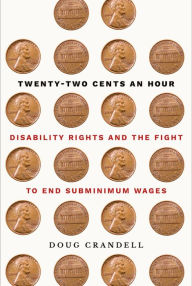 Title: Twenty-Two Cents an Hour: Disability Rights and the Fight to End Subminimum Wages, Author: Doug Crandell