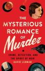 The Mysterious Romance of Murder: Crime, Detection, and the Spirit of Noir