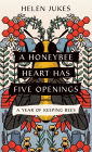 A Honeybee Heart Has Five Openings: A Year of Keeping Bees