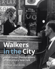 Title: Walkers in the City: Jewish Street Photographers of Midcentury New York, Author: Deborah Dash Moore
