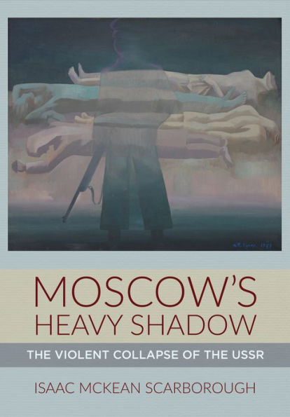 Moscow's Heavy Shadow: The Violent Collapse of the USSR