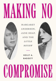 Title: Making No Compromise: Margaret Anderson, Jane Heap, and the 