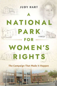 Title: A National Park for Women's Rights: The Campaign That Made It Happen, Author: Judy Hart