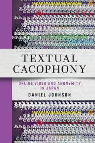 Title: Textual Cacophony: Online Video and Anonymity in Japan, Author: Daniel Johnson