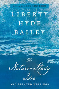 Title: The Nature-Study Idea: And Related Writings, Author: Liberty Hyde Bailey