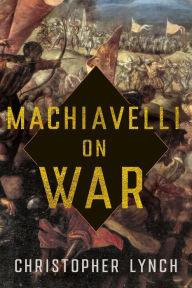 Title: Machiavelli on War, Author: Christopher Lynch