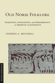 Title: Old Norse Folklore: Tradition, Innovation, and Performance in Medieval Scandinavia, Author: Stephen A. Mitchell