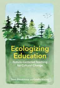 Title: Ecologizing Education: Nature-Centered Teaching for Cultural Change, Author: Sean Blenkinsop