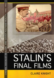 Title: Stalin's Final Films: Cinema, Socialist Realism, and Soviet Postwar Reality, 1945-1953, Author: Claire Knight