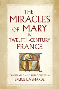 Title: The Miracles of Mary in Twelfth-Century France, Author: Bruce L. Venarde