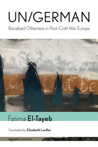 Title: Un/German: Racialized Otherness in Post-Cold War Europe, Author: Fatima El-Tayeb