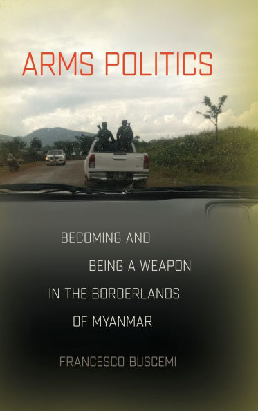 Arms Politics: Becoming and Being a Weapon in the Borderlands of Myanmar