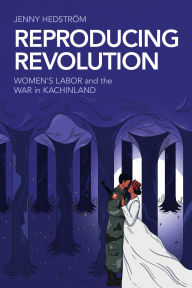 Title: Reproducing Revolution: Women's Labor and the War in Kachinland, Author: Jenny Hedström