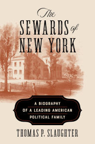 Title: The Sewards of New York: A Biography of a Leading American Political Family, Author: Thomas P. Slaughter