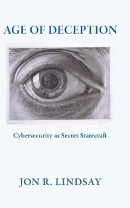 Title: Age of Deception: Cybersecurity as Secret Statecraft, Author: Jon R. Lindsay