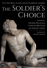 Title: The Soldier's Choice: City and Soul in the Life of Classical Athens, Author: Hayden Pelliccia