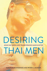 Title: Desiring Thai Men: Asian Gay Media and Transforming Masculinities, Author: Narupon Duangwises