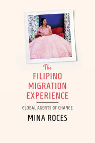 Title: The Filipino Migration Experience: Global Agents of Change, Author: Mina Roces