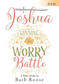 Title: Joshua - Women's Bible Study Video Content: Winning the Worry Battle, Author: Barb Roose
