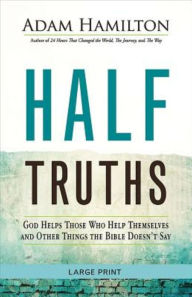 Title: Half Truths: God Helps Those Who Help Themselves and Other Things the Bible Doesn't Say, Author: Adam Hamilton