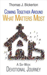 Title: Coming Together Around What Matters Most: A Six-Week Devotional Journey, Author: Thomas J Bickerton