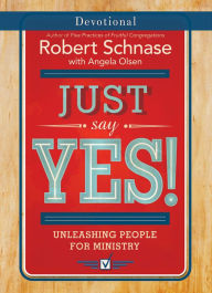 Title: Just Say Yes! Devotional: Unleashing People for Ministry, Author: Robert Schnase