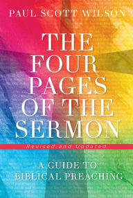 Title: The Four Pages of the Sermon, Revised and Updated: A Guide to Biblical Preaching, Author: Paul Scott Wilson