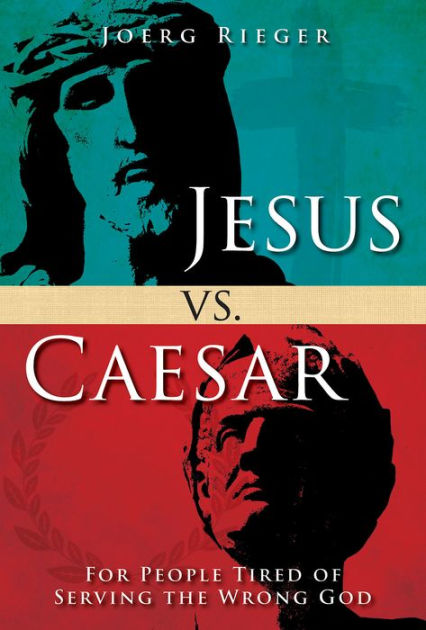 Jesus Vs. Caesar: For People Tired Of Serving The Wrong God By Joerg ...