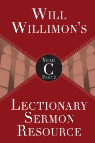 Title: Will Willimon's Lectionary Sermon Resource, Year C Part 2, Author: William H Willimon