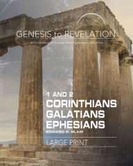 Title: Genesis to Revelation: 1-2 Corinthians, Galatians, Ephesians Participant Book: A Comprehensive Verse-By-Verse Exploration of the Bible, Author: Edward P Blair