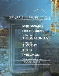 Title: Genesis to Revelation: Philippians, Colossians, 1 and 2 Thessalonians, 1 and 2 Timothy, Titus, Philemon Leader Guide: A Comprehensive Verse-By-Verse Exploration of the Bible, Author: Abingdon Press