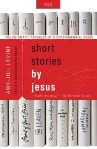 Title: Short Stories by Jesus : The Enigmatic Parables of a Controversial Rabbi