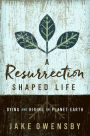 A Resurrection Shaped Life: Dying and Rising on Planet Earth