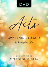 Title: Acts - Women's Bible Study Video Content: Awakening to God in Everyday Life, Author: Melissa Spoelstra
