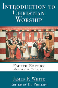 Title: Introduction to Christian Worship: Fourth Edition Revised and Updated, Author: James F. White