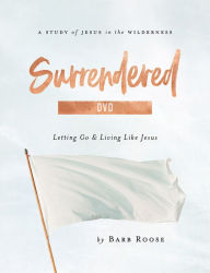 Title: Surrendered - Women's Bible Study Video Content: Letting Go and Living Like Jesus, Author: Barb Roose