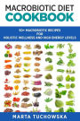 Macrobiotic Diet Cookbook: 50 Macrobiotic Recipes for Holistic Wellness and High Energy Levels
