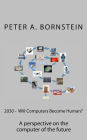 2030 - Will Computers Become Human?: A perspective on the future of the computer