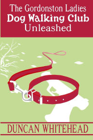 Title: The Gordonston Ladies Dog Walking Club Unleashed, Author: Duncan Whitehead