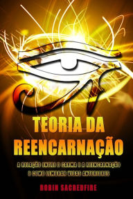 Title: Teoria da Reencarnaï¿½ï¿½o: A Relaï¿½ï¿½o entre o Carma e a Reencarnaï¿½ï¿½o e Como Lembrar Vidas Anteriores, Author: Robin Sacredfire