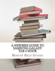 Title: A Newbies Guide to Samsung Galaxy Tab 4 Nook: The Unofficial Beginners Guide to Doing Everything with the Nook Tablet, Author: Minute Help Guides