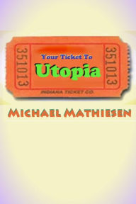 Title: Your Ticket To Utopia: The United and Utopian States of America - The U.U.S.A., Author: Michael Mathiesen