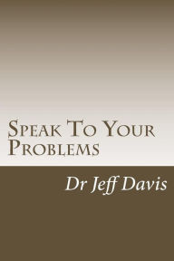 Title: Speak To Your Problems: Say What You Want, Author: Jeff Davis